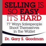 Selling is So Easy, Its Hard, Gary S. Goodman