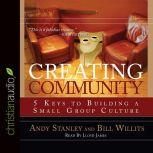 Creating Community Five Keys to Building a Small Group Culture, Andy Stanley
