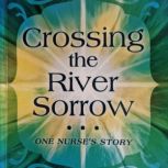 Crossing the River Sorrow One Nurse's Story, Janet Richards