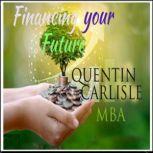 Financing Your Future, Quentin Carlisle MBA