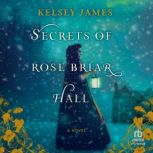 Secrets of Rose Briar Hall, Kelsey James