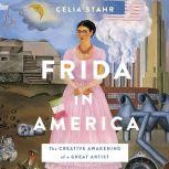 Frida in America The Creative Awakening of a Great Artist, Celia Stahr
