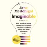Imaginable How to See the Future Coming and Feel Ready for AnythingEven Things that Seem Impossible Today, Jane McGonigal