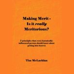 Making Merit - Is it really Meritorious? Seven Principles that every karmically-influenced person should know about getting into heaven, Tim McLachlan