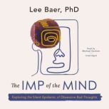 The Imp of the Mind Exploring the Silent Epidemic of Obsessive Bad Thoughts, Lee Baer