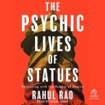 The Psychic Lives of Statues, Rahul Rao