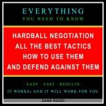 Hardball Negotiation - All the Best Tactics, How to Use Them, and Defend Against Them Everything You Need to Know - Easy Fast Results - It Works; and It Will Work for You, Zane Rozzi