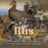 The Rus The History and Legacy of t..., Charles River Editors
