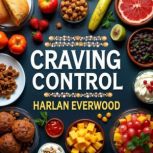 Craving Control Unmasking the Hidden..., Harlan Everwood