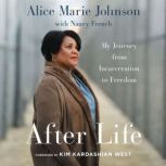 After Life My Journey from Incarceration to Freedom, Alice Marie Johnson