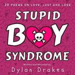 Stupid Boy Syndrome 28 Poems on Love, Lust and Loss, Dylan Drakes