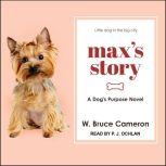 Maxs Story A Dogs Purpose Novel, W. Bruce Cameron