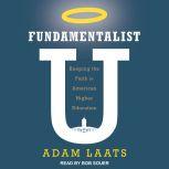 Fundamentalist U Keeping the Faith in American Higher Education, Adam Laats