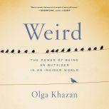 Weird The Power of Being an Outsider in an Insider World, Olga Khazan