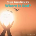 Felicia Harris Presents Where Is God..., Felicia Harris