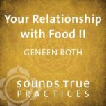 Your Relationship with Food II, Geneen Roth