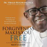 Forgiveness Makes You Free, Fr. Ubald Rugirangoga