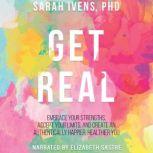 Get Real Embrace Your Strengths, Accept Your Limits, and Create and Authentically Happier, Healthy You, Sarah Ivens