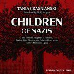 Children of Nazis The Sons and Daughters of Himmler, Goring, Hoss, Mengele, and Others-Living with a Father’s Monstrous Legacy, Tania Crasnianski