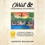 Christ & Caribbean Cultures A Collection of Essays on Caribbean Christology and It's Pastoral Implications, Gabriel Malzaire