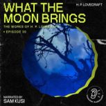 What the Moon Brings The Work of H. ..., H. P. Lovecraft