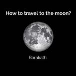 How to travel to the moon?, BARAKATH