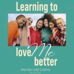 Learning to love me better, Wanda Lott Collins Ph.D. Th.B.