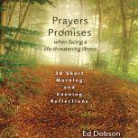 Prayers and Promises When Facing a Life-Threatening Illness 30 Short Morning and Evening Reflections, Edward G. Dobson