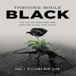 Thriving While Black The Act of Surviving and Thriving in the same space, Cori J. Williams MSW LCSW