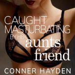 Caught Masturbating by her Aunts Fri..., Conner Hayden