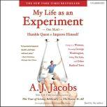 My Life as an Experiment One Man's Humble Quest to Improve Himself by Living as a Woman, Becoming George Washington, Telling No Lies, and Other Radical Tests, A. J.  Jacobs