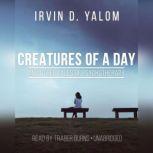 Creatures of a Day, and Other Tales of Psychotherapy, Irvin D. Yalom MD