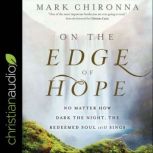 On the Edge of Hope No Matter How Dark the Night, the Redeemed Soul Still Sings, Mark Chironna