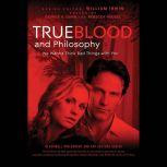 True Blood and Philosophy We Wanna Think Bad Things with You, George A. Dunn