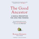 The Good Ancestor A Radical Prescription for Long-Term Thinking, Roman Krznaric