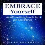 Embrace Yourself: An Affirmations Bundle for Self Acceptance , Bright Soul Words