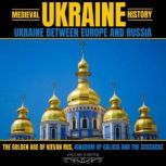 Medieval Ukraine History Ukraine Bet..., HISTORY FOREVER