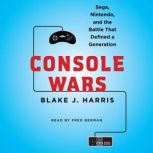 Console Wars Sega, Nintendo, and the Battle that Defined a Generation, Blake J. Harris