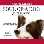 Soul of a Dog Reflections on the Spirits of the Animals of Bedlam Farm, Jon Katz