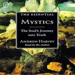 The Essential Mystics The Soul's Journey into Truth, Andrew Harvey