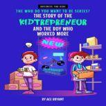The Story of the Kidtrepreneur and the Boy Who Worked More An Inspirational Story that Teaches Kids Entrepreneurship, Ambition and Kindness, Ace Bryant