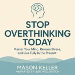 Stop Overthinking Today, Mason Keller