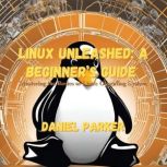 Linux Unleashed A Beginners Guide..., Daniel Parker