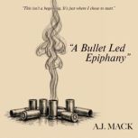 A Bullet Led Epiphany, A.J. Mack