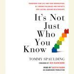 It's Not Just Who You Know Transform Your Life (and Your Organization) by Turning Colleagues and Contacts into Lasting, Genuine Relationships, Tommy Spaulding