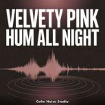 Velvety Pink Hum All Night, Calm Noise Studio