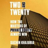Two and Twenty How the Masters of Private Equity Always Win, Sachin Khajuria