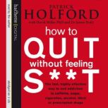 How To Quit Without Feeling S**T The fast, highly effective way to end addiction to caffeine, sugar, cigarettes, alcohol, illicit or prescription drugs, Patrick Holford