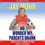 No Wonder My Parents Drank Tales from a Stand-Up Dad, Jay Mohr