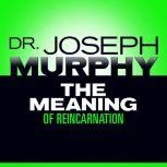 The Meaning Reincarnation, Joseph Murphy